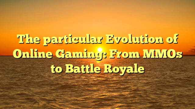 The particular Evolution of Online Gaming: From MMOs to Battle Royale